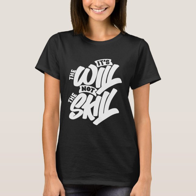 It s The Will Not The Skill T-Shirt (Front)