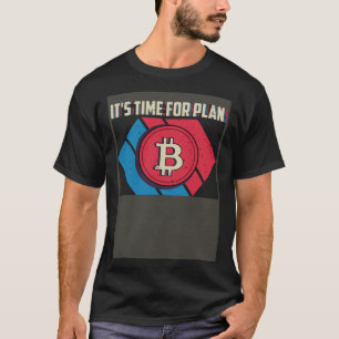 It s Time For Plan B T-Shirt