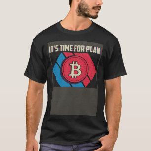 It s Time For Plan B T-Shirt