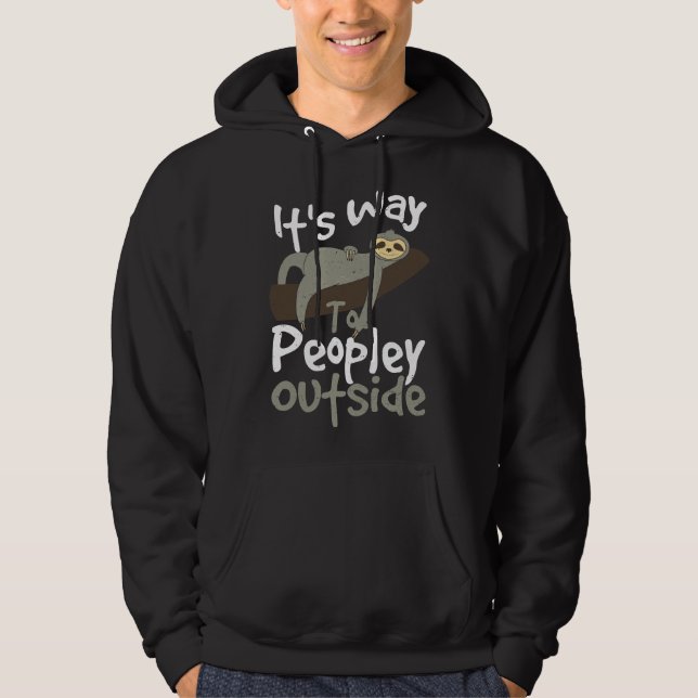It S Way Too Peopley Outside Sloth Hoodie (Front)