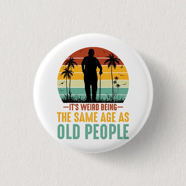 It s Weird Being The Same Age As Old People 1 Inch Round Button (Front)