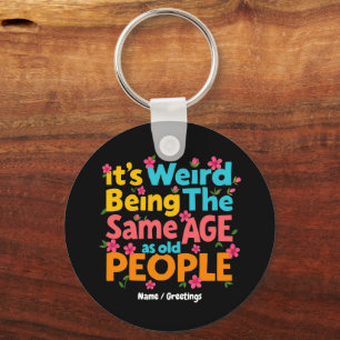 It’s Weird Being The Same Age As Old People Funny  Keychain