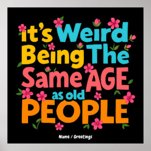 It’s Weird Being The Same Age As Old People Funny  Poster