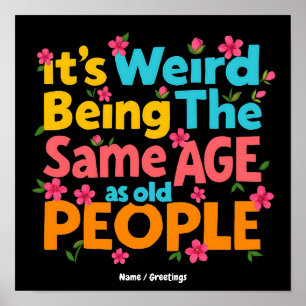 It’s Weird Being The Same Age As Old People Funny Poster