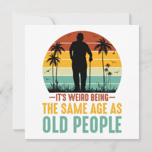 It s Weird Being The Same Age As Old People Invitation