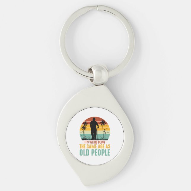 It s Weird Being The Same Age As Old People Keychain (Front)