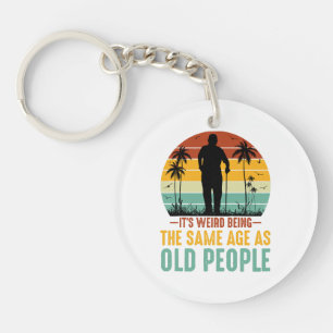 It s Weird Being The Same Age As Old People Keychain