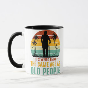 It s Weird Being The Same Age As Old People Mug