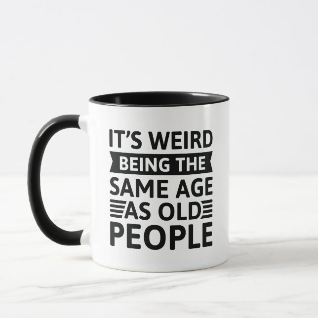 It’s Weird Being The Same Age As Old People Mug (Left)