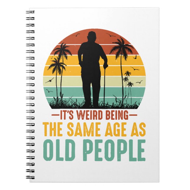 It s Weird Being The Same Age As Old People Notebook (Front)