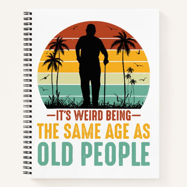 It s Weird Being The Same Age As Old People Notebook (Front)