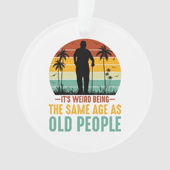 It s Weird Being The Same Age As Old People Ornament (Front)
