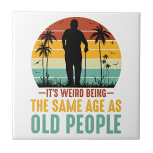 It s Weird Being The Same Age As Old People Tile