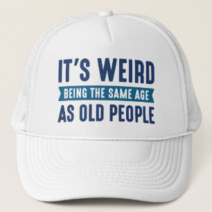 It’s Weird Being The Same Age As Old People Trucker Hat