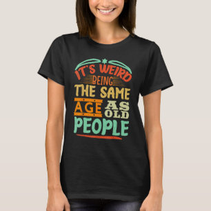 It s Weird Being The Same Age As Old People  Vinta T-Shirt