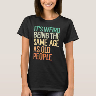 It s Weird Being The Same Age As Old People  Vinta T-Shirt