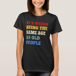 It s Weird Being The Same Age As Old People Vintag T-Shirt