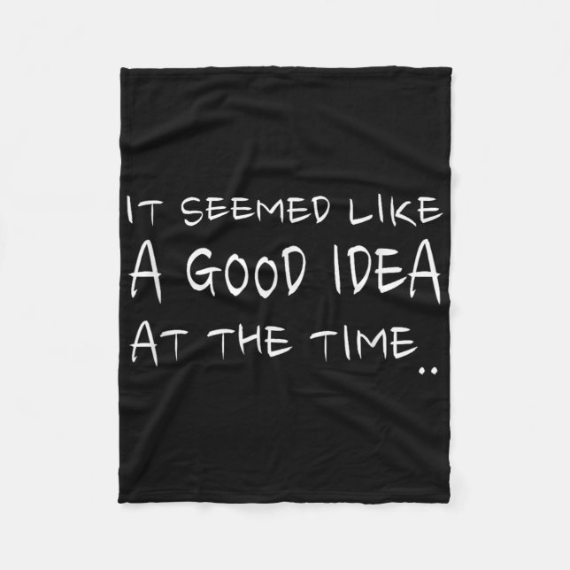 It Seemed Like A Good Idea At The Time _ Funny Tee Fleece Blanket (Front)