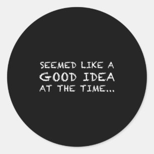 It Seemed Like A Good Idea At The Time T Shirt - M Classic Round Sticker