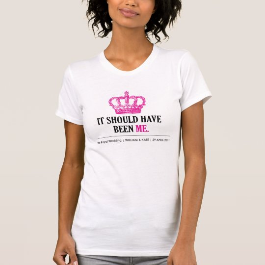 It Should Have Been Me - Will & Kate Royal Wedding T-Shirt