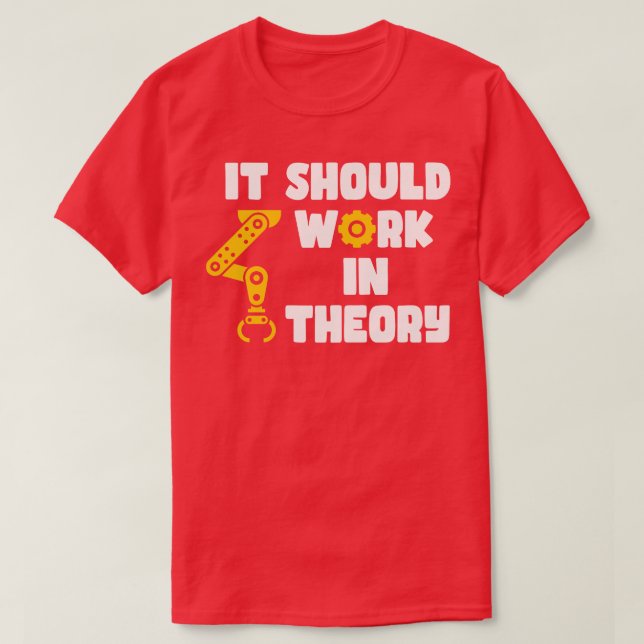 It Should Work In Theory Cute Robotic Arm Engineer T-Shirt (Design Front)