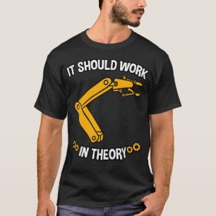 It Should Work In Theory Robotics Engineer T-Shirt
