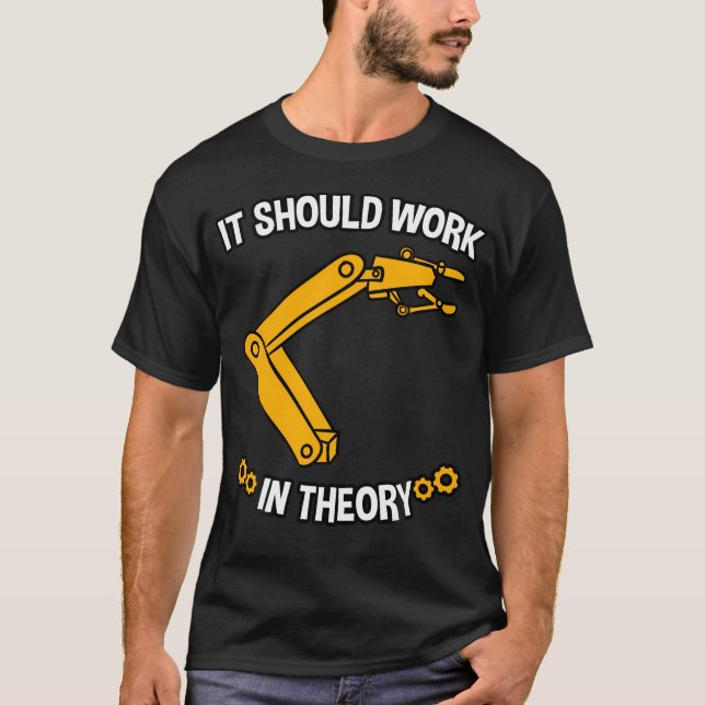 It Should Work In Theory Robotics Engineer T-Shirt (Front)