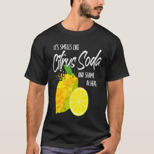 It Smells Like Citrus Soda and Shame in Here T-Shirt