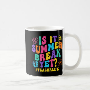 It Summer Break Yet Teacher Last Day Of School Gro Coffee Mug