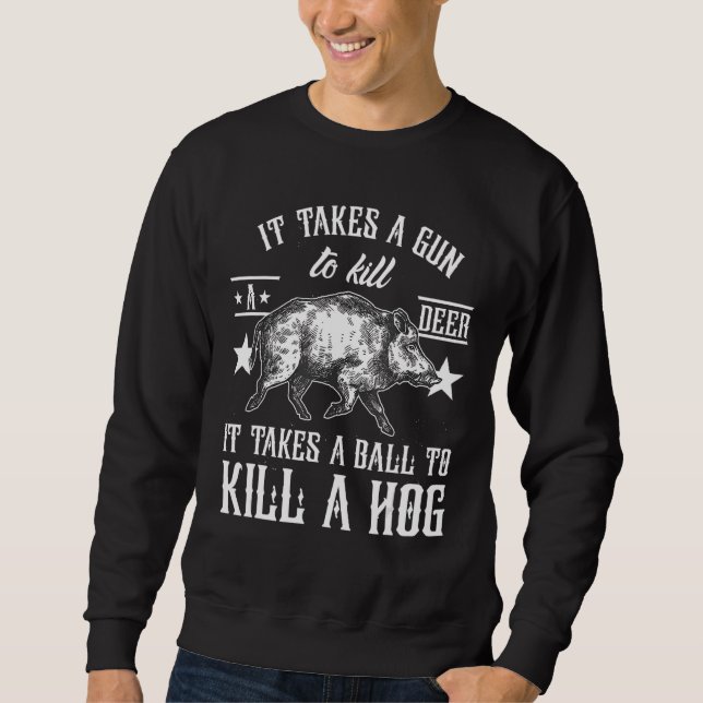 It Take A Ball To Kill A Hog Animal Hunter Hog Sweatshirt (Front)