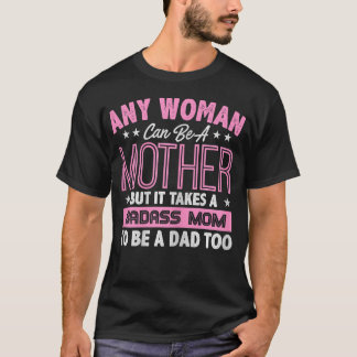 It Takes A Badass Mom To Be A Dad Single T-Shirt