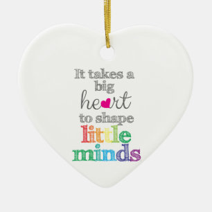 It takes a BIG HEART to Shape Little Minds-ornamen Ceramic Ornament