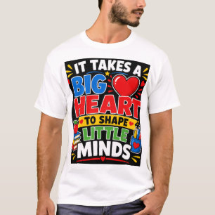 It Takes A Big Heart To Shape Little Minds T-Shirt