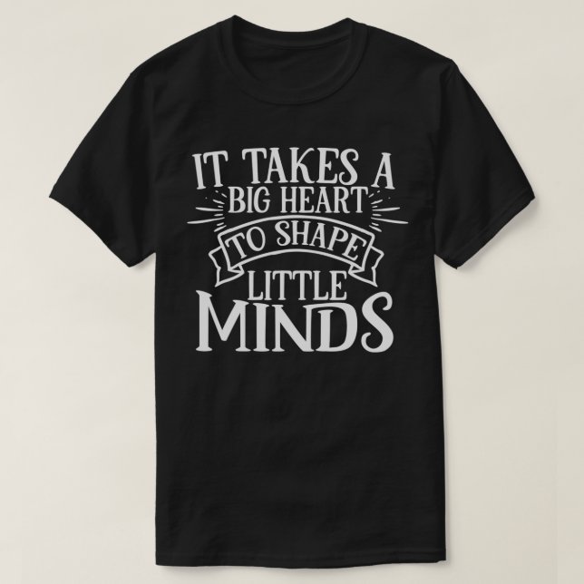 It Takes A Big Heart To Shape Little Minds  T-Shirt (Design Front)