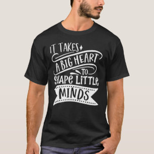It Takes A Big Heart To Shape Little Minds  Teache T-Shirt