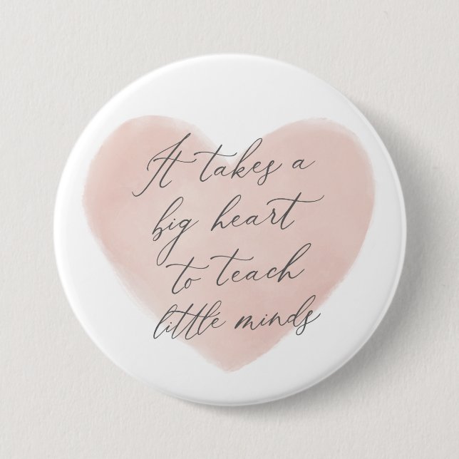 It Takes a Big Heart to Teach Little Minds Teacher 3 Inch Round Button (Front)