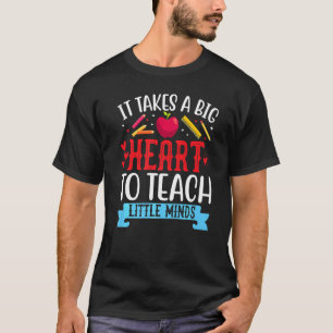 It Takes A Big Heart To Teach Little Minds Teacher T-Shirt