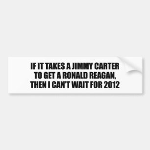 It takes a Jimmy Carter to get a Reagan Bumper Sticker