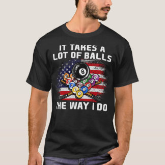 It Takes A Lot Of Balls The Way I Do I Billiards 1 T-Shirt
