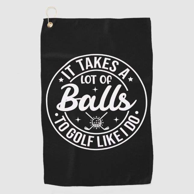 It Takes A Lot Of Balls To Golf Like I Do Golf Towel (Front)