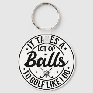 It Takes A Lot Of Balls To Golf Like I Do Keychain