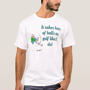 It takes a lot of balls to golf like I do T-Shirt