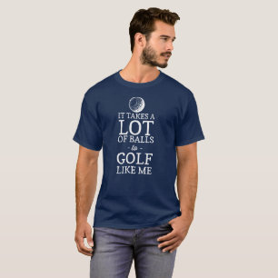 It Takes a Lot of Balls to Golf Like Me T-Shirt