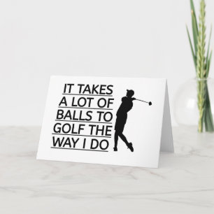 IT TAKES A LOT OF BALLS TO GOLF THE WAY I DO CARD
