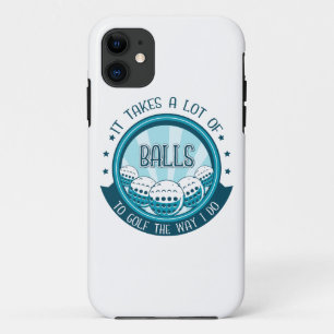 It Takes A Lot Of Balls To Golf The Way I Do iPhone 11 Case
