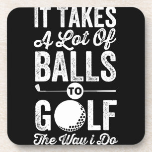 It Takes A Lot Of Balls to Golf The way I do Coaster