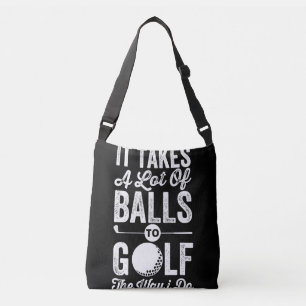 It Takes A Lot Of Balls to Golf The way I do Crossbody Bag