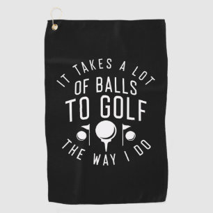 It Takes A Lot Of Balls To Golf The Way I Do Golf Towel