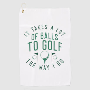 It Takes A Lot Of Balls To Golf The Way I Do Golf Towel