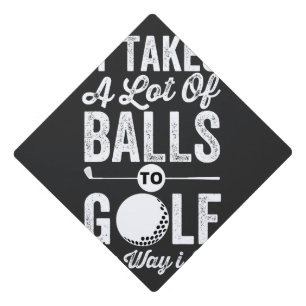 It Takes A Lot Of Balls to Golf The way I do Graduation Cap Topper